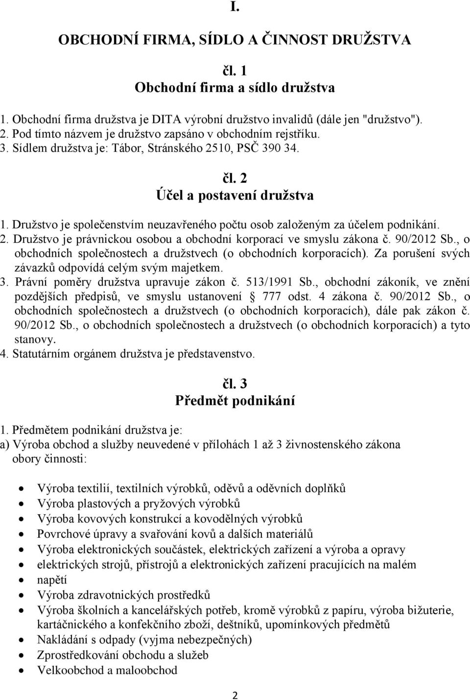 Družstvo je společenstvím neuzavřeného počtu osob založeným za účelem podnikání. 2. Družstvo je právnickou osobou a obchodní korporací ve smyslu zákona č. 90/2012 Sb.