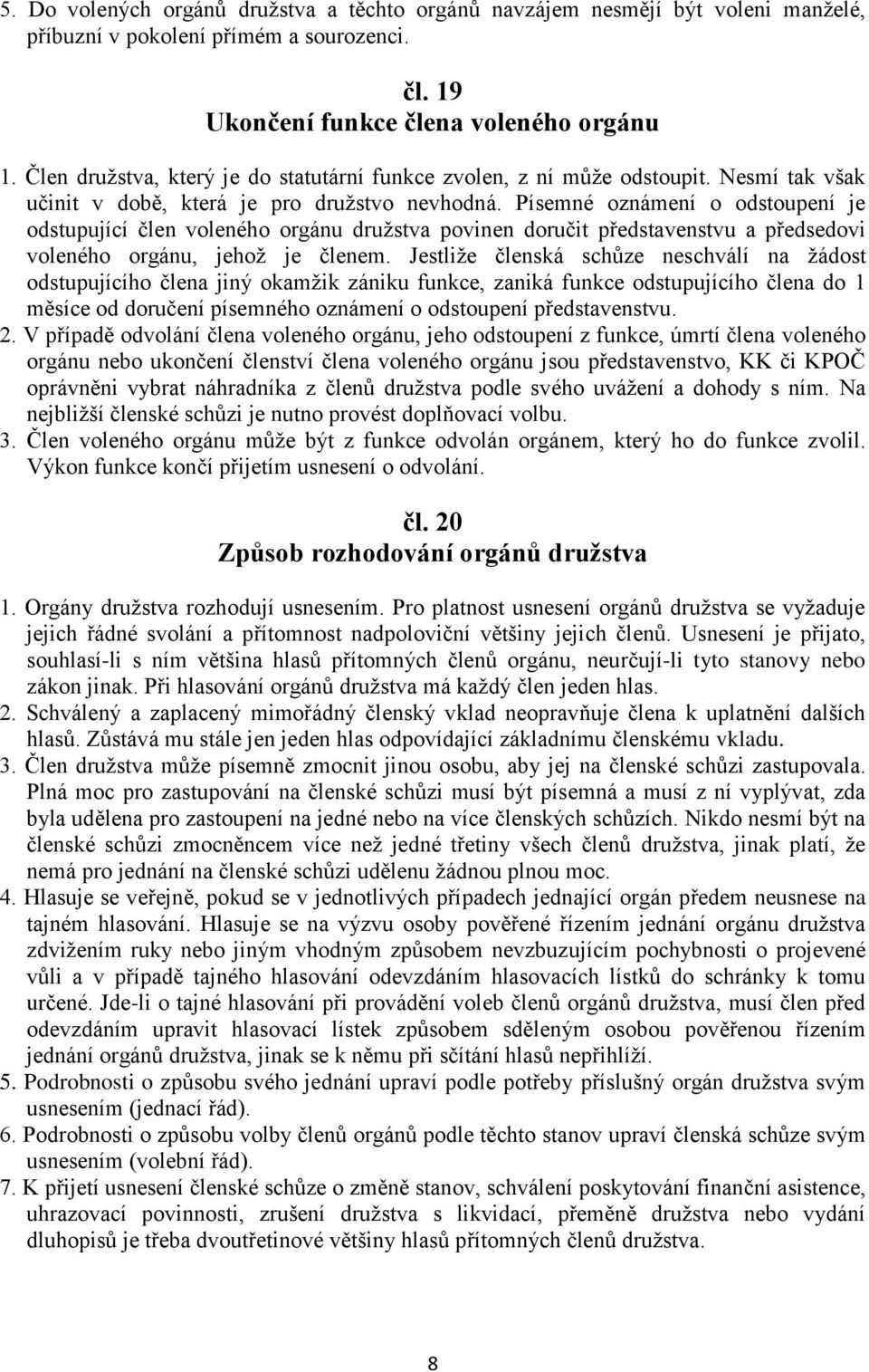 Písemné oznámení o odstoupení je odstupující člen voleného orgánu družstva povinen doručit představenstvu a předsedovi voleného orgánu, jehož je členem.