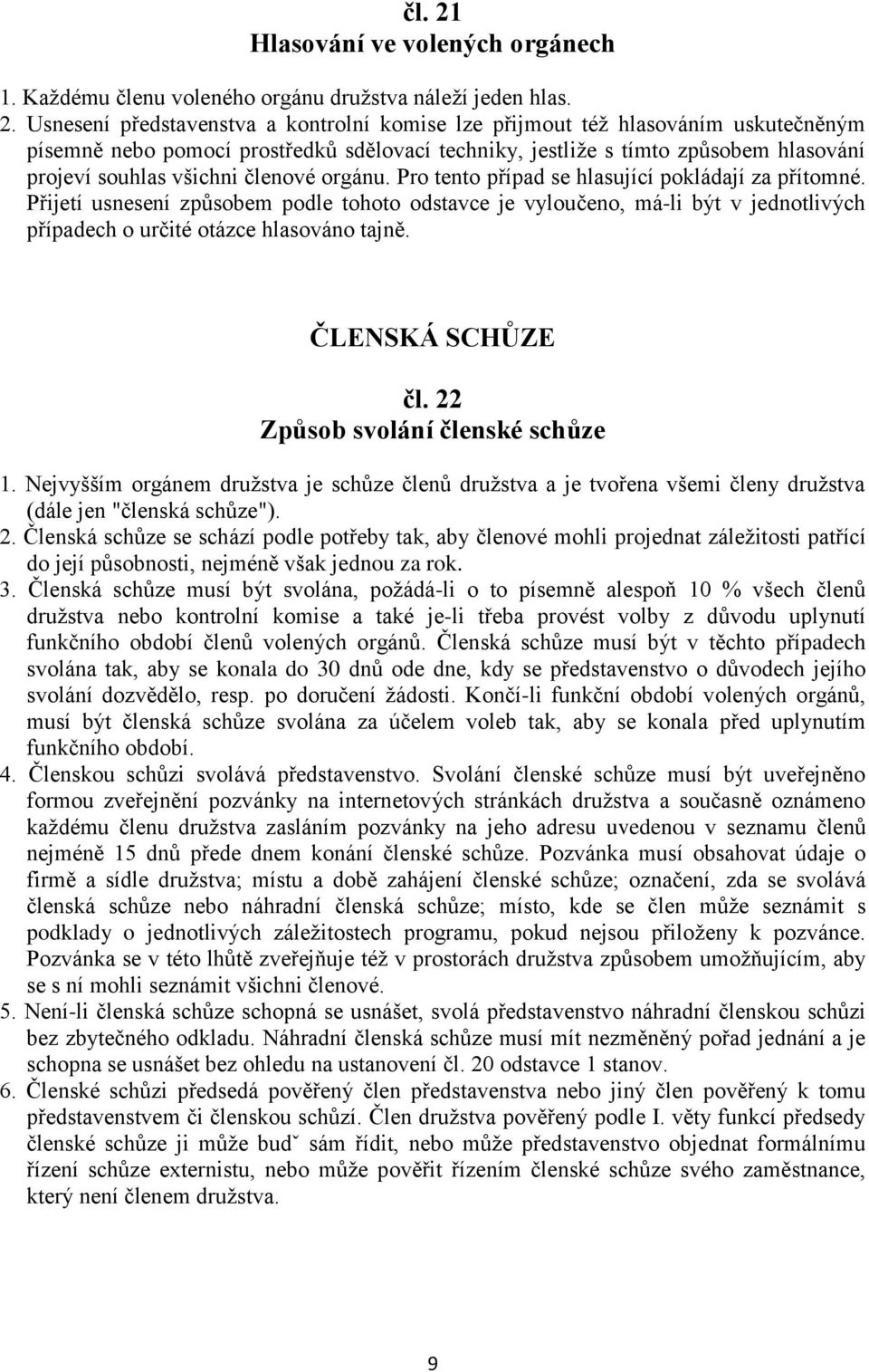 Usnesení představenstva a kontrolní komise lze přijmout též hlasováním uskutečněným písemně nebo pomocí prostředků sdělovací techniky, jestliže s tímto způsobem hlasování projeví souhlas všichni