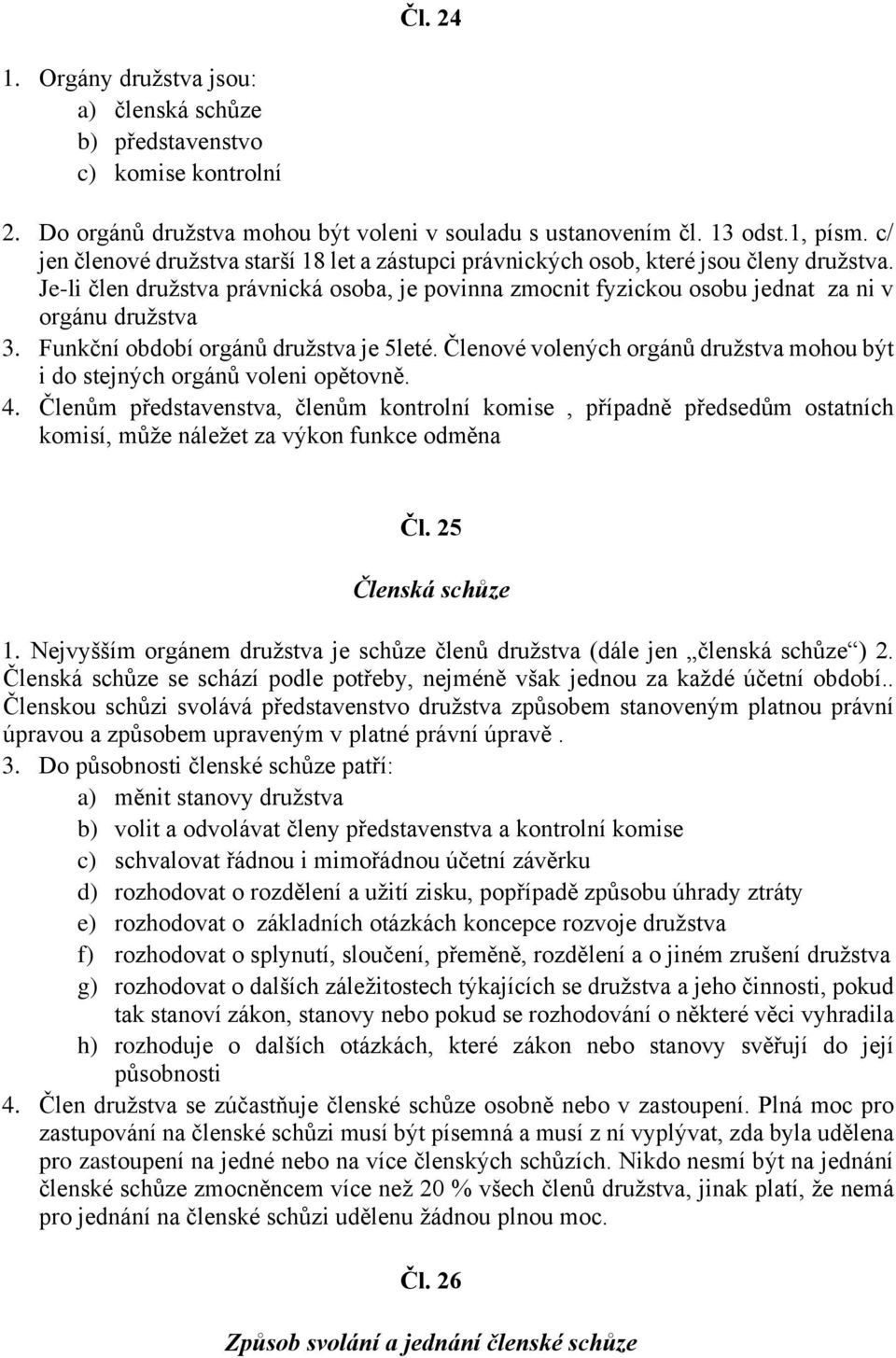 Funkční období orgánů družstva je 5leté. Členové volených orgánů družstva mohou být i do stejných orgánů voleni opětovně. 4.