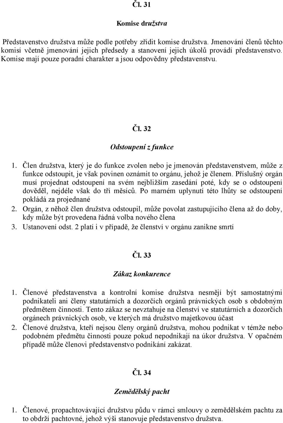 32 Odstoupení z funkce 1. Člen družstva, který je do funkce zvolen nebo je jmenován představenstvem, může z funkce odstoupit, je však povinen oznámit to orgánu, jehož je členem.