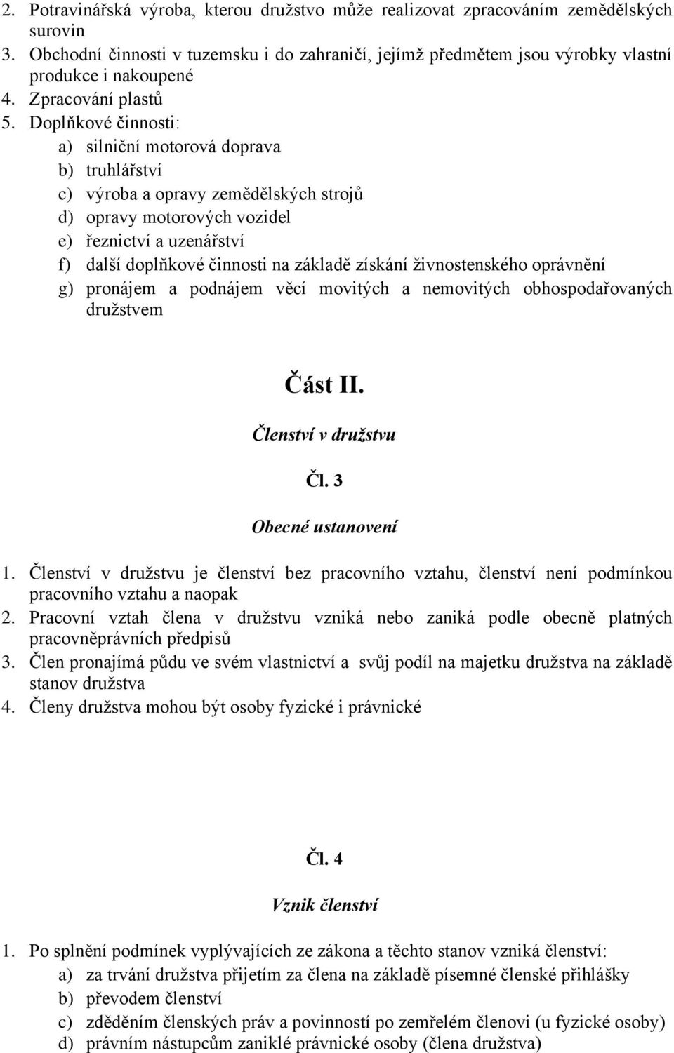 Doplňkové činnosti: a) silniční motorová doprava b) truhlářství c) výroba a opravy zemědělských strojů d) opravy motorových vozidel e) řeznictví a uzenářství f) další doplňkové činnosti na základě