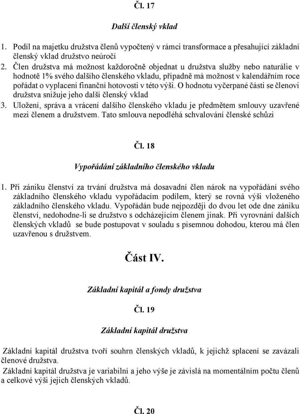 hotovosti v této výši. O hodnotu vyčerpané části se členovi družstva snižuje jeho další členský vklad 3.