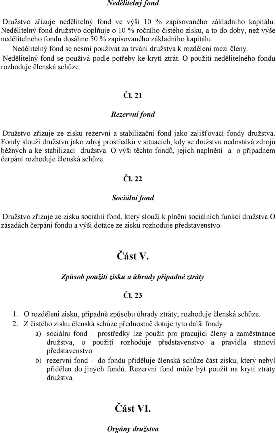 Nedělitelný fond se nesmí používat za trvání družstva k rozdělení mezi členy. Nedělitelný fond se používá podle potřeby ke krytí ztrát. O použití nedělitelného fondu rozhoduje členská schůze. Čl.