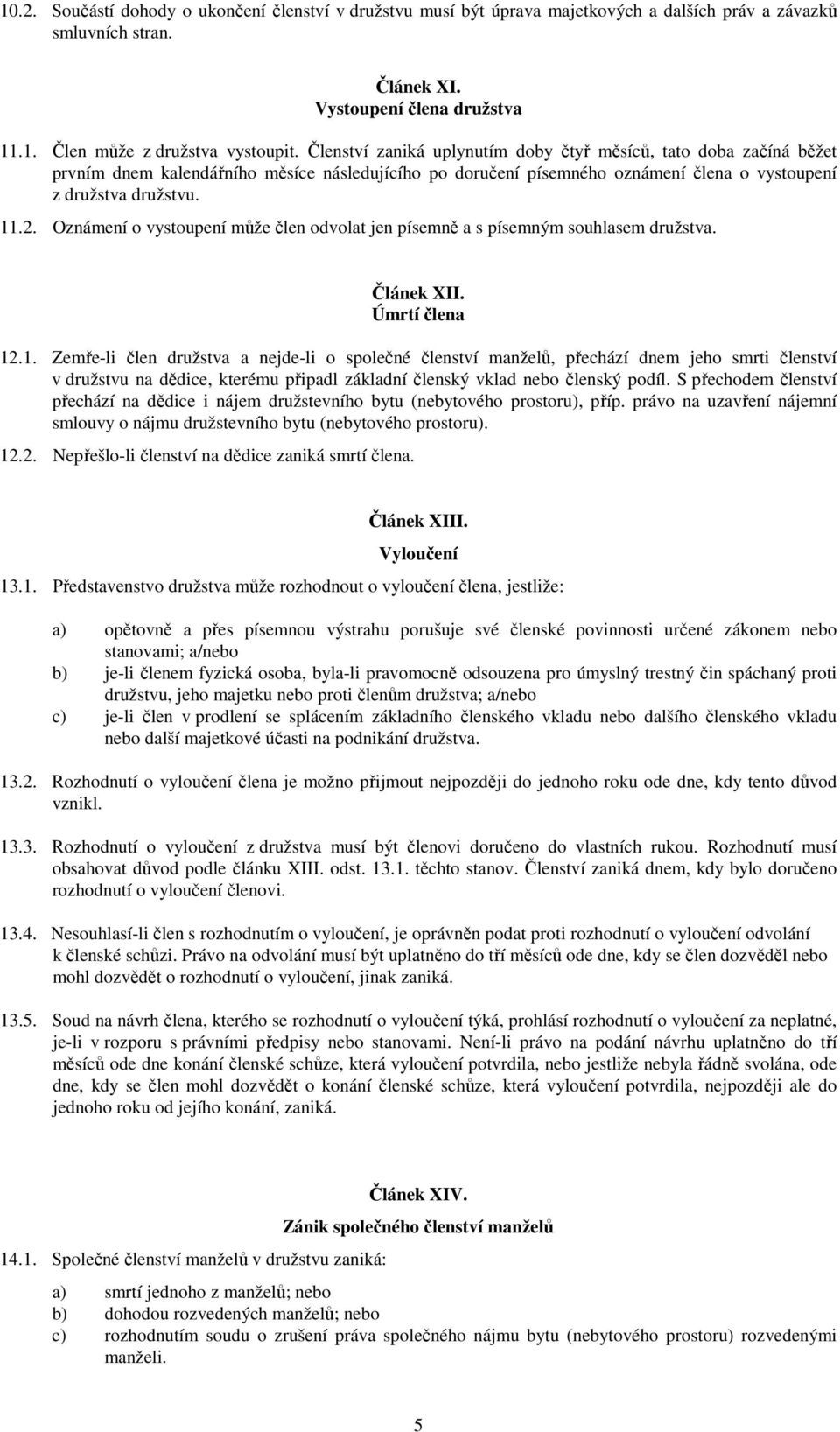 Oznámení o vystoupení může člen odvolat jen písemně a s písemným souhlasem družstva. Článek XII. Úmrtí člena 12