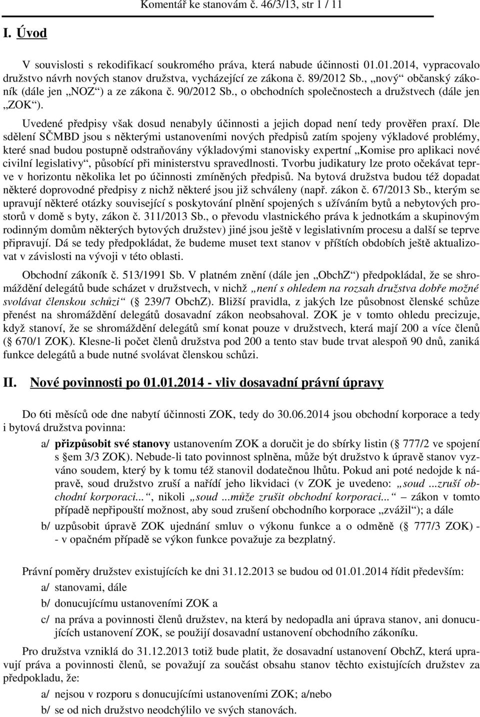 , o obchodních společnostech a družstvech (dále jen ZOK ). Uvedené předpisy však dosud nenabyly účinnosti a jejich dopad není tedy prověřen praxí.