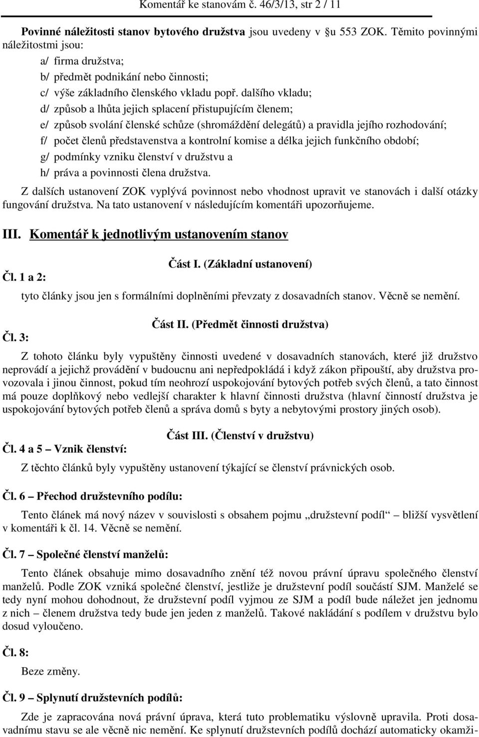dalšího vkladu; d/ způsob a lhůta jejich splacení přistupujícím členem; e/ způsob svolání členské schůze (shromáždění delegátů) a pravidla jejího rozhodování; f/ počet členů představenstva a
