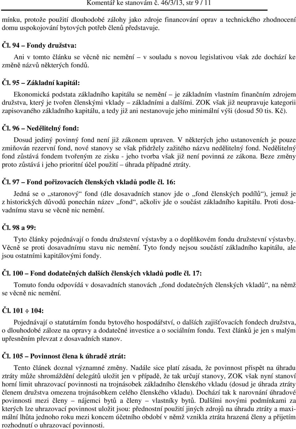 95 Základní kapitál: Ekonomická podstata základního kapitálu se nemění je základním vlastním finančním zdrojem družstva, který je tvořen členskými vklady základními a dalšími.