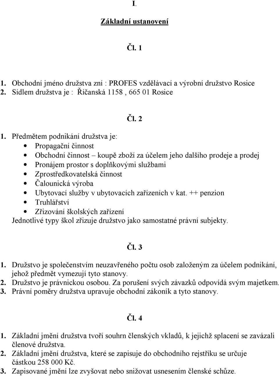 výroba Ubytovací služby v ubytovacích zařízeních v kat. ++ penzion Truhlářství Zřizování školských zařízení Jednotlivé typy škol zřizuje družstvo jako samostatné právní subjekty. Čl. 3 1.