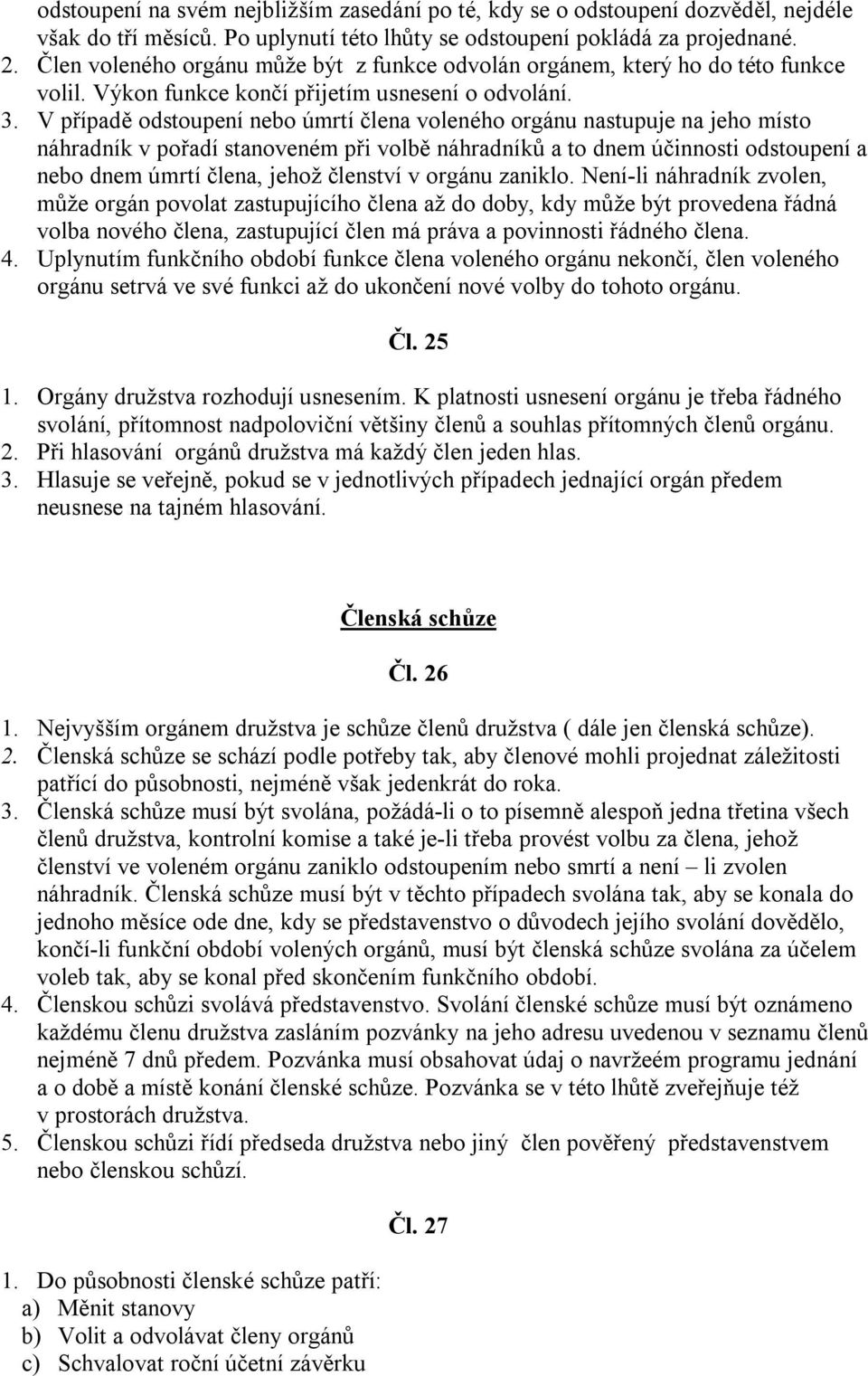 V případě odstoupení nebo úmrtí člena voleného orgánu nastupuje na jeho místo náhradník v pořadí stanoveném při volbě náhradníků a to dnem účinnosti odstoupení a nebo dnem úmrtí člena, jehož členství