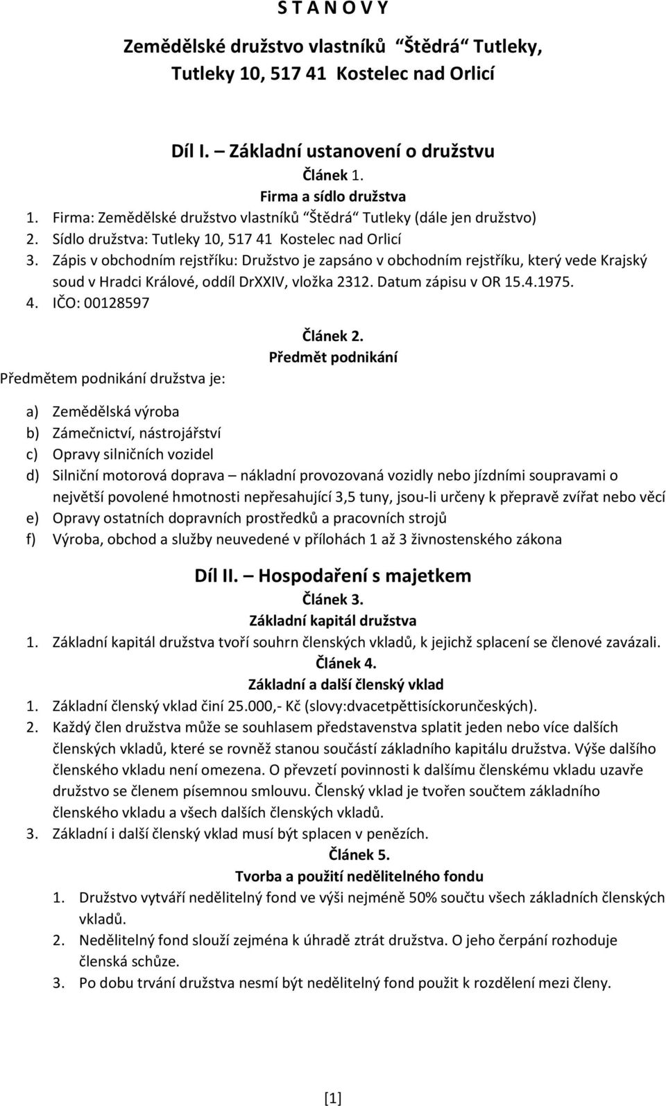 Zápis v obchodním rejstříku: Družstvo je zapsáno v obchodním rejstříku, který vede Krajský soud v Hradci Králové, oddíl DrXXIV, vložka 2312. Datum zápisu v OR 15.4.1975. 4.