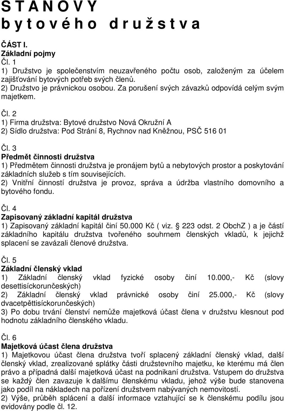 2 1) Firma družstva: Bytové družstvo Nová Okružní A 2) Sídlo družstva: Pod Strání 8, Rychnov nad Kněžnou, PSČ 516 01 Čl.