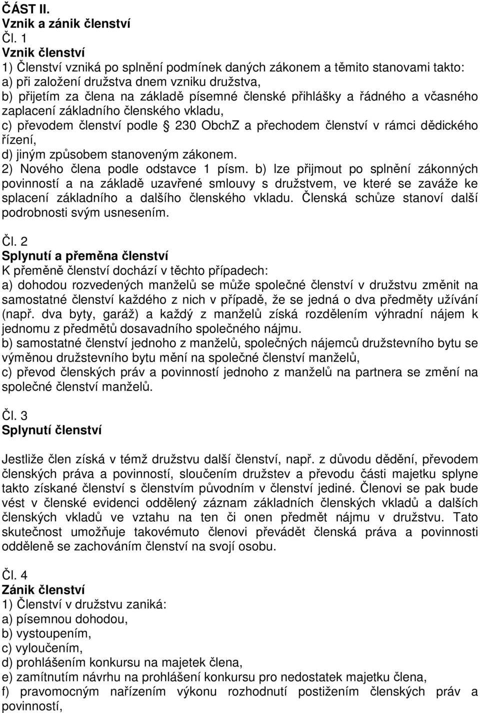 písemné členské přihlášky a řádného a včasného zaplacení základního členského vkladu, c) převodem členství podle 230 ObchZ a přechodem členství v rámci dědického řízení, d) jiným způsobem stanoveným
