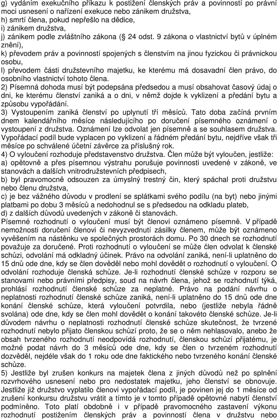 9 zákona o vlastnictví bytů v úplném znění), k) převodem práv a povinností spojených s členstvím na jinou fyzickou či právnickou osobu, l) převodem části družstevního majetku, ke kterému má dosavadní