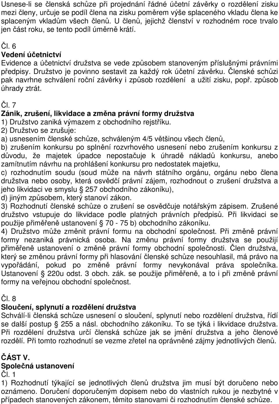 6 Vedení účetnictví Evidence a účetnictví družstva se vede způsobem stanoveným příslušnými právními předpisy. Družstvo je povinno sestavit za každý rok účetní závěrku.