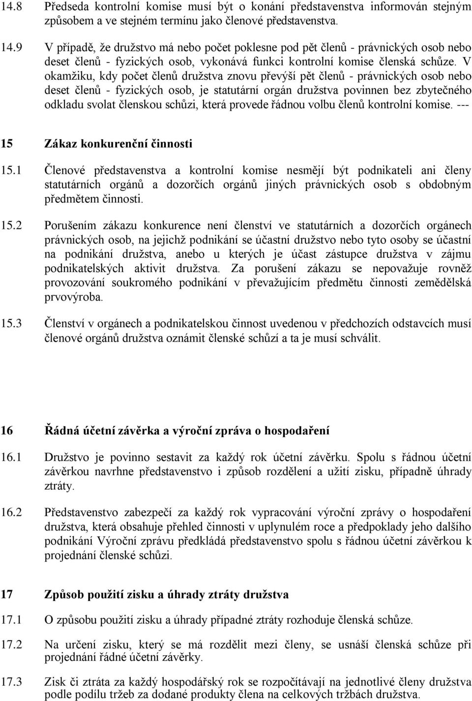 V okamžiku, kdy počet členů družstva znovu převýší pět členů - právnických osob nebo deset členů - fyzických osob, je statutární orgán družstva povinnen bez zbytečného odkladu svolat členskou schůzi,