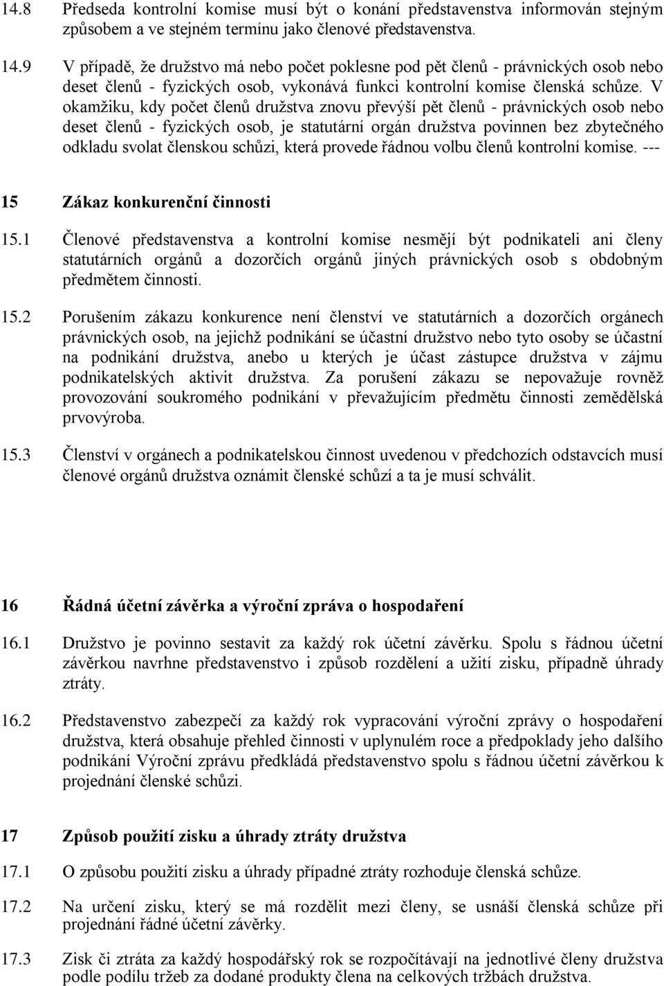 V okamžiku, kdy počet členů družstva znovu převýší pět členů - právnických osob nebo deset členů - fyzických osob, je statutární orgán družstva povinnen bez zbytečného odkladu svolat členskou schůzi,