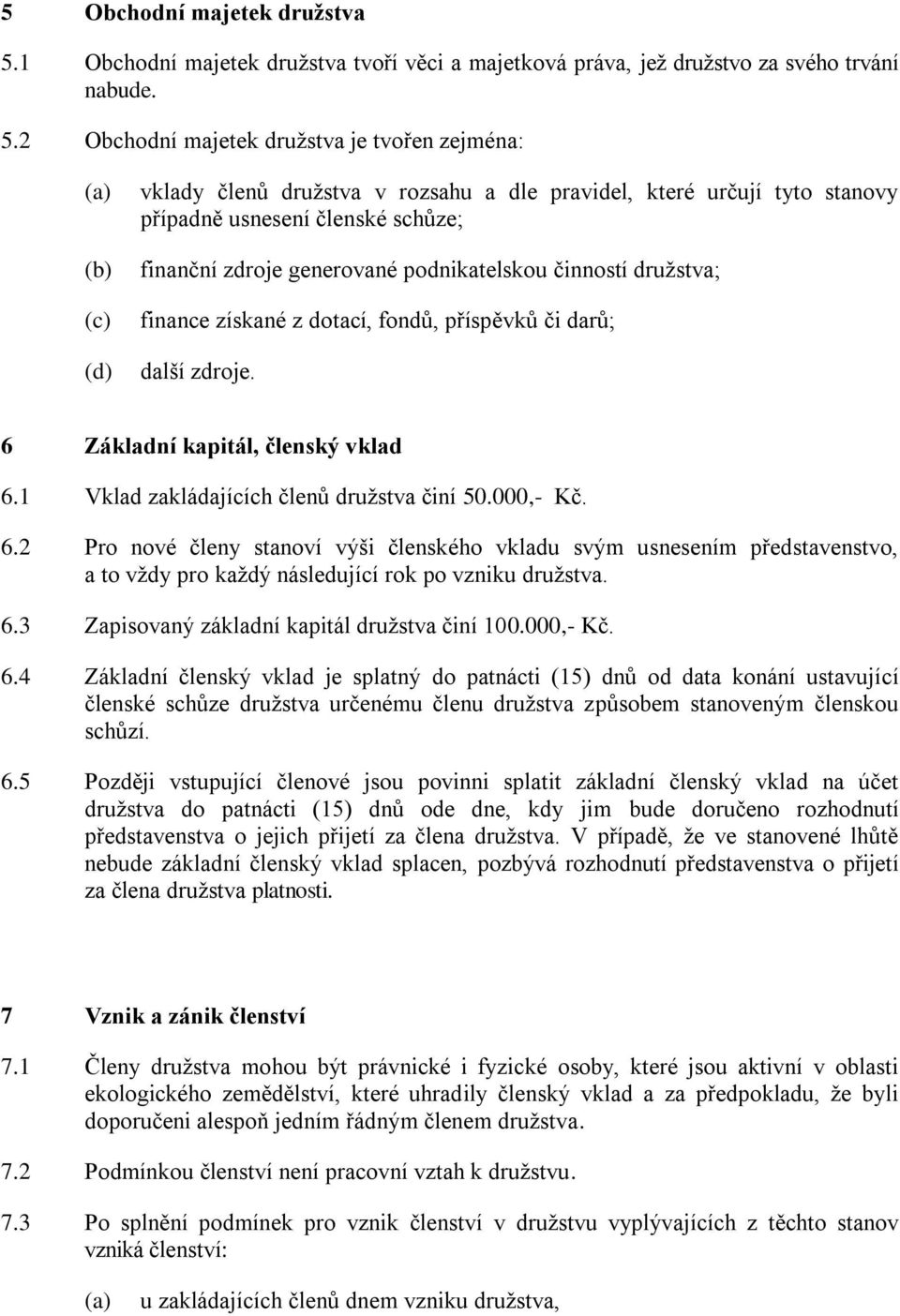 2 Obchodní majetek družstva je tvořen zejména: (d) vklady členů družstva v rozsahu a dle pravidel, které určují tyto stanovy případně usnesení členské schůze; finanční zdroje generované