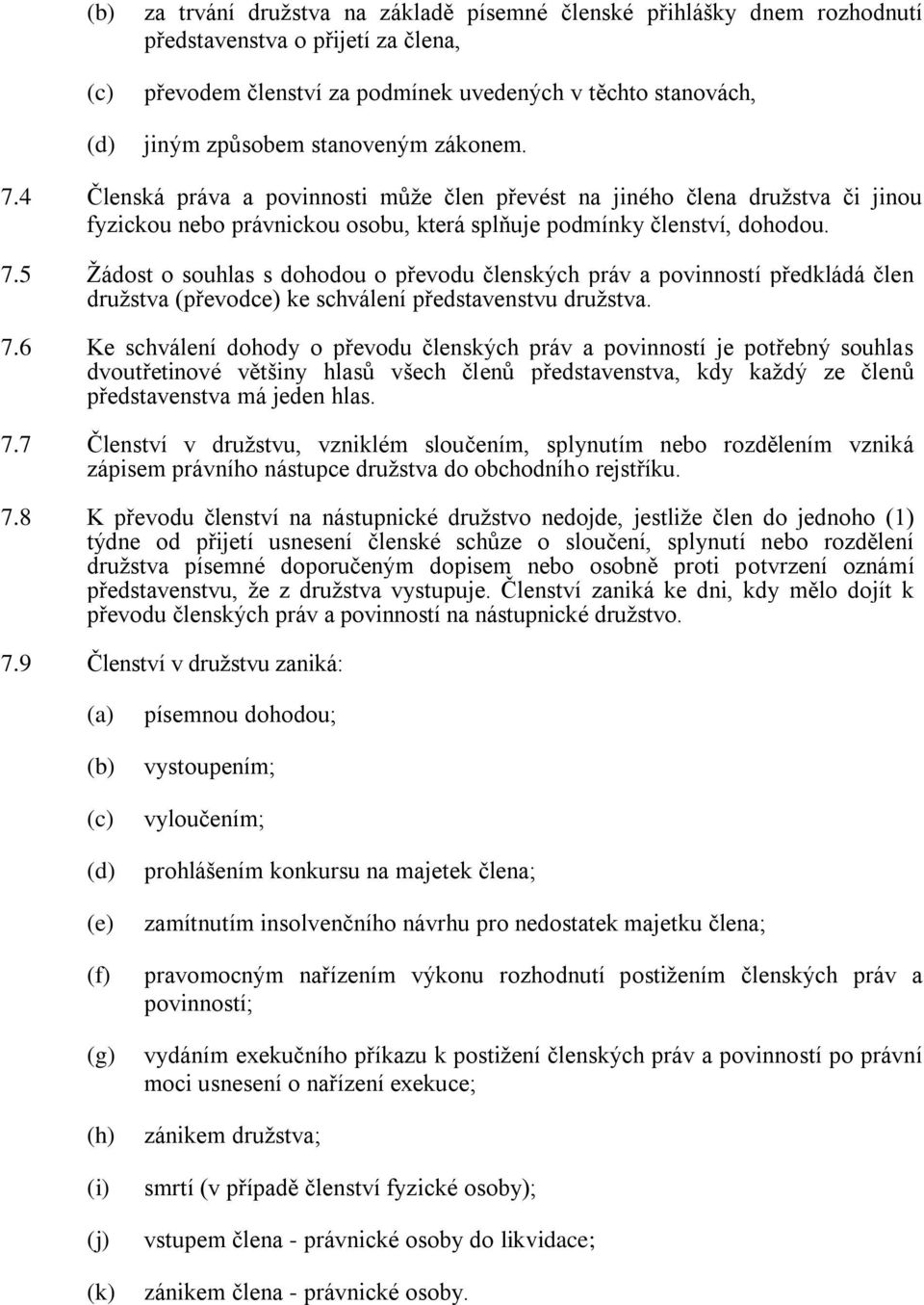 7.6 Ke schválení dohody o převodu členských práv a povinností je potřebný souhlas dvoutřetinové většiny hlasů všech členů představenstva, kdy každý ze členů představenstva má jeden hlas. 7.