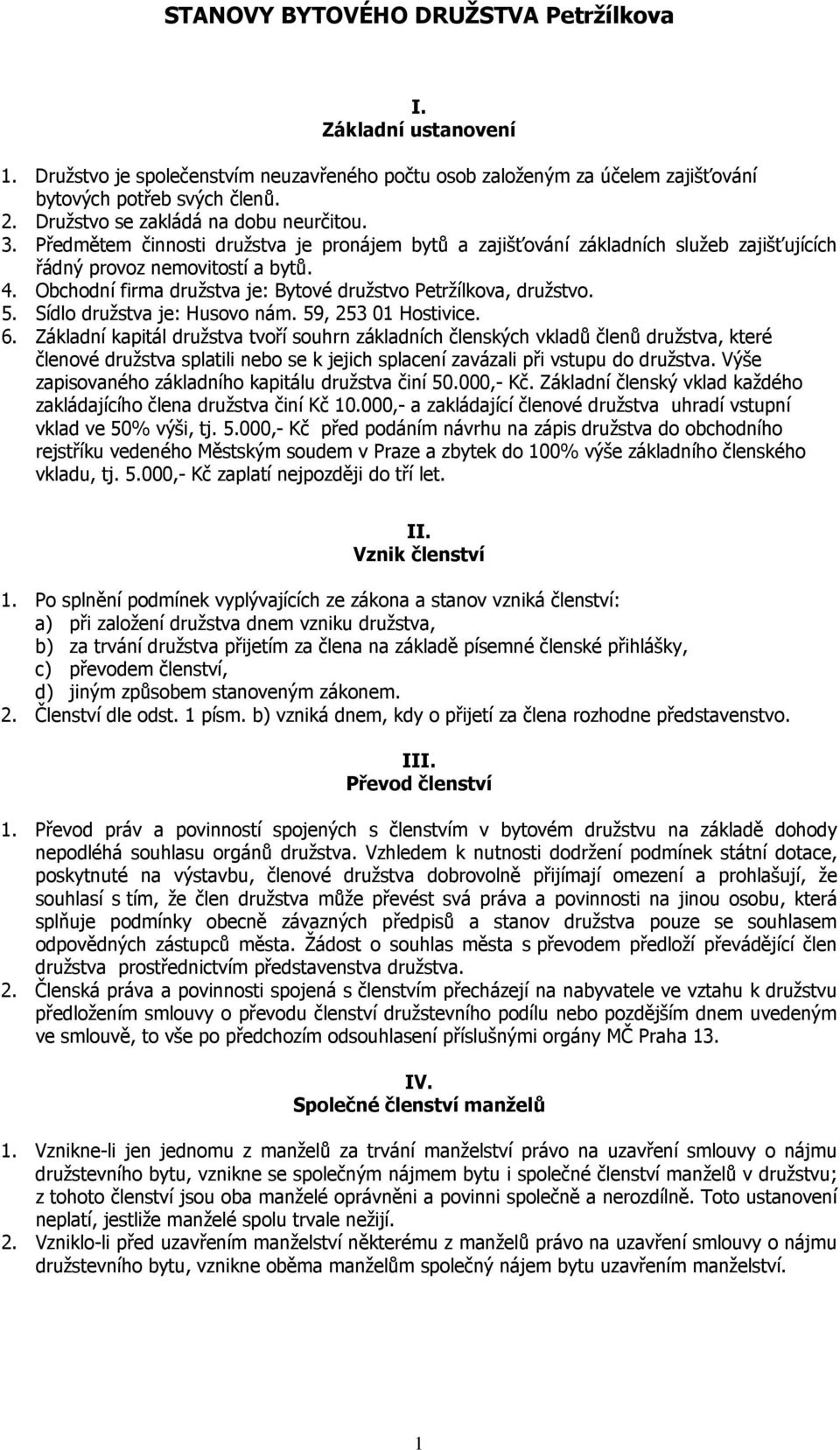 Obchodní firma družstva je: Bytové družstvo Petržílkova, družstvo. 5. Sídlo družstva je: Husovo nám. 59, 253 01 Hostivice. 6.
