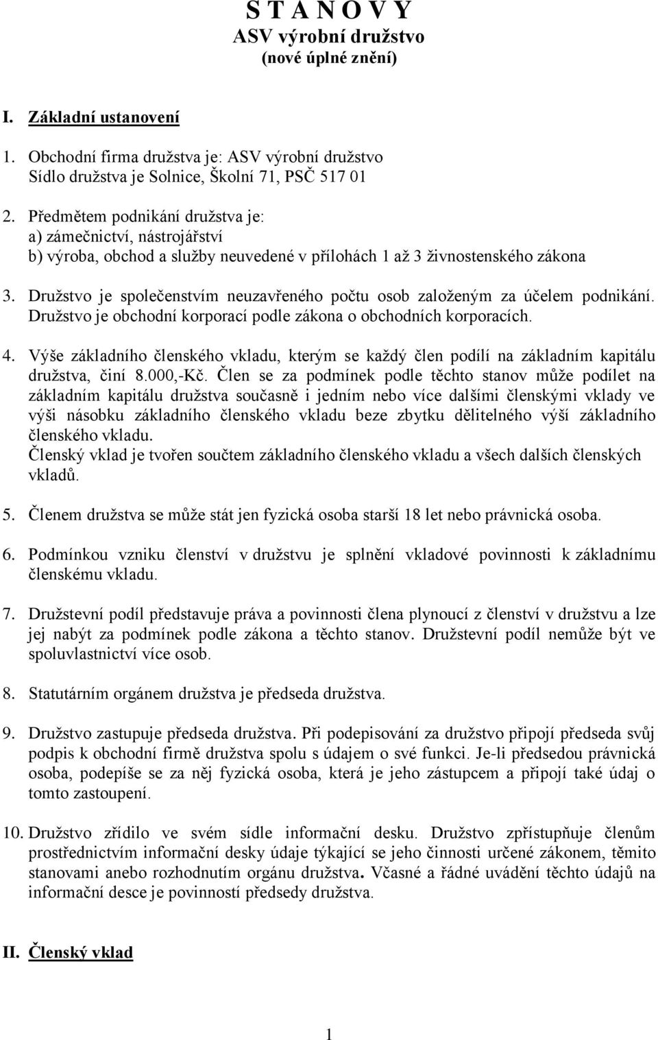 Družstvo je společenstvím neuzavřeného počtu osob založeným za účelem podnikání. Družstvo je obchodní korporací podle zákona o obchodních korporacích. 4.