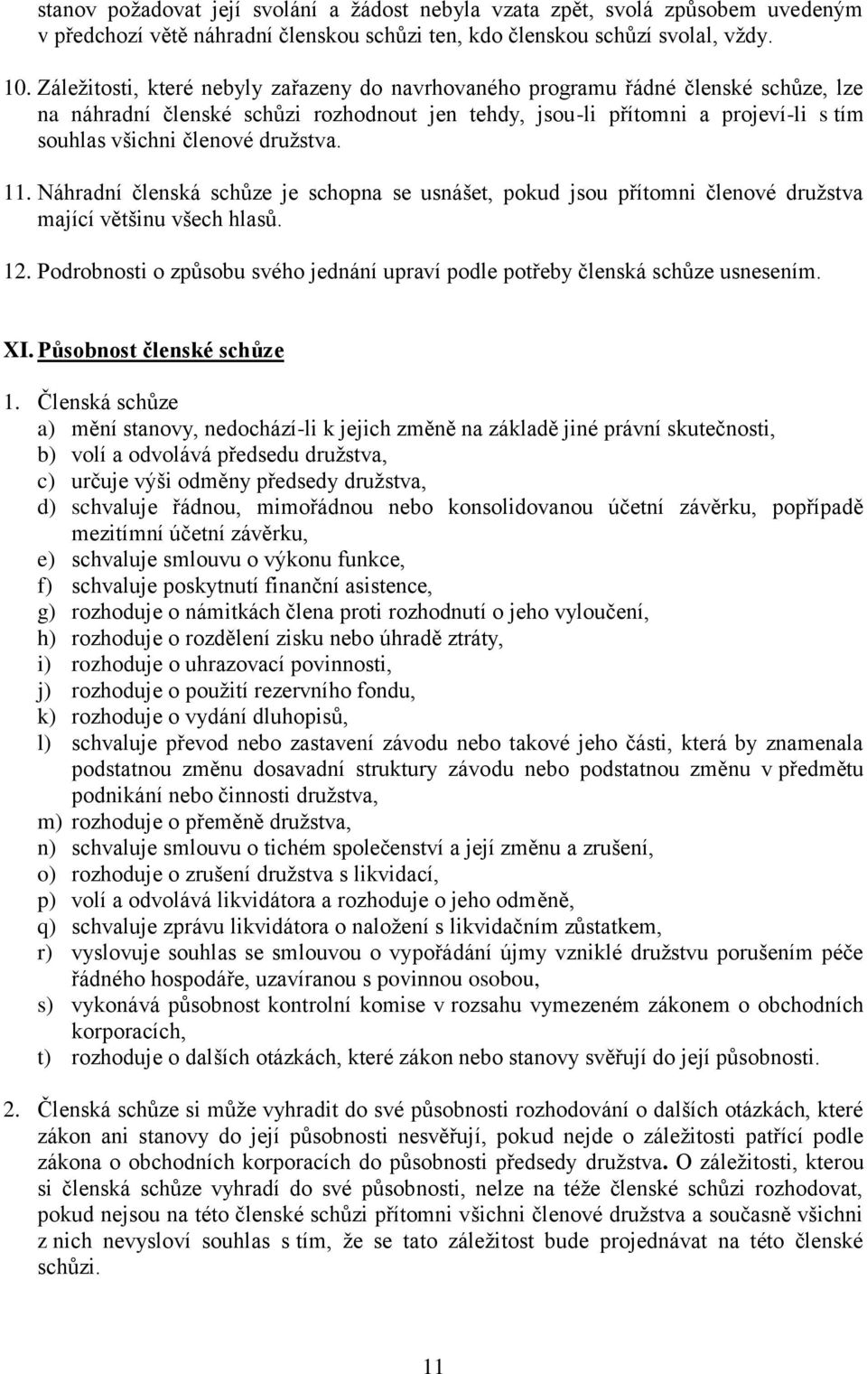 družstva. 11. Náhradní členská schůze je schopna se usnášet, pokud jsou přítomni členové družstva mající většinu všech hlasů. 12.