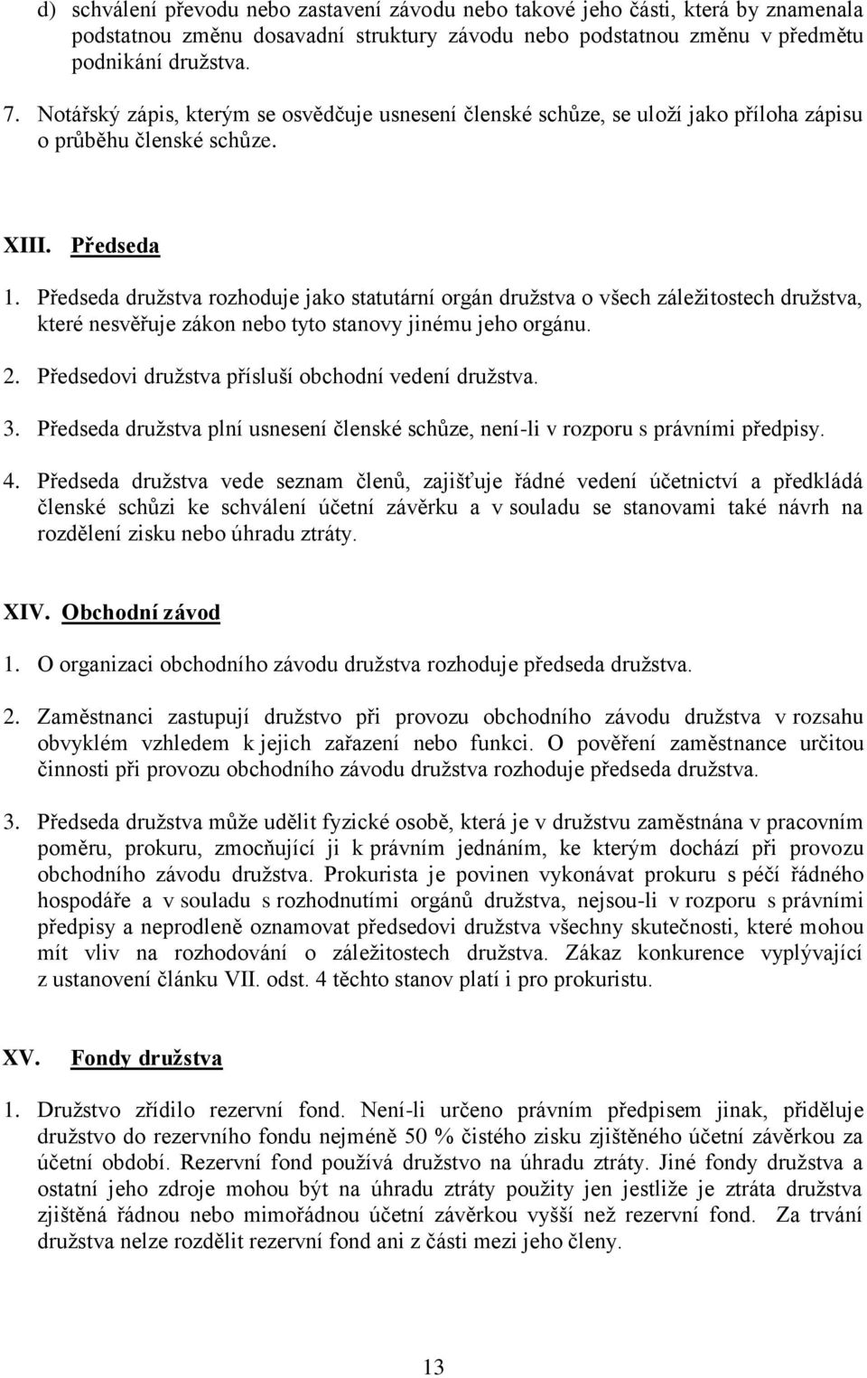 Předseda družstva rozhoduje jako statutární orgán družstva o všech záležitostech družstva, které nesvěřuje zákon nebo tyto stanovy jinému jeho orgánu. 2.