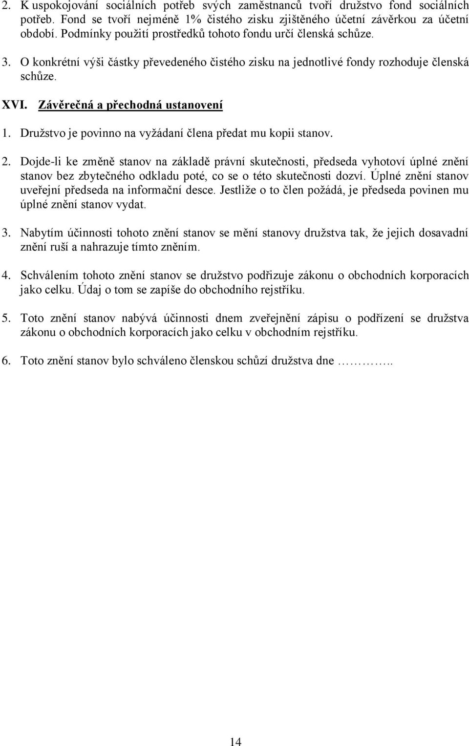 Závěrečná a přechodná ustanovení 1. Družstvo je povinno na vyžádaní člena předat mu kopii stanov. 2.