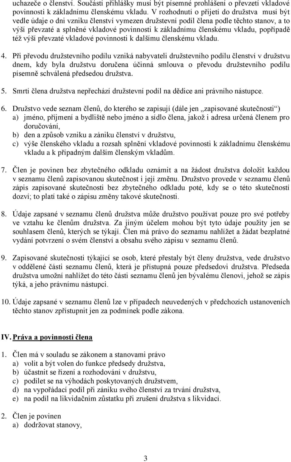 členskému vkladu, popřípadě též výší převzaté vkladové povinnosti k dalšímu členskému vkladu. 4.