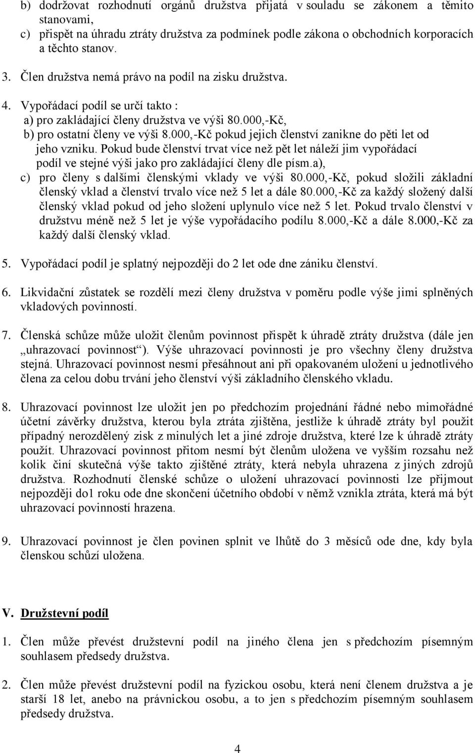 000,-Kč pokud jejich členství zanikne do pěti let od jeho vzniku. Pokud bude členství trvat více než pět let náleží jim vypořádací podíl ve stejné výši jako pro zakládající členy dle písm.