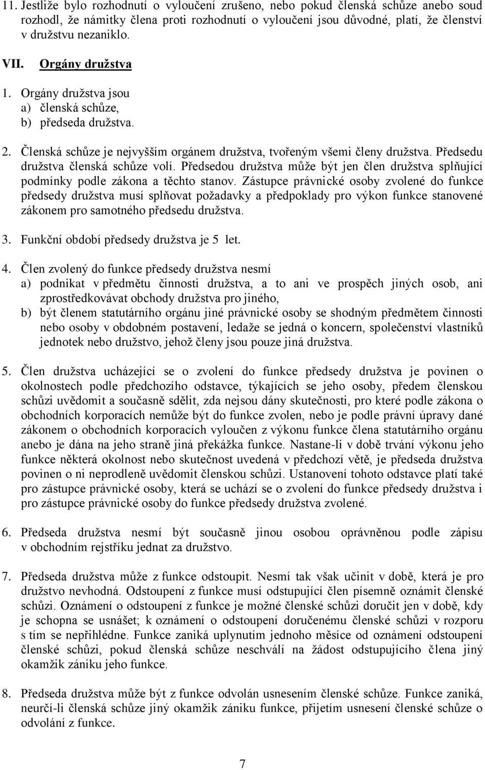 Předsedu družstva členská schůze volí. Předsedou družstva může být jen člen družstva splňující podmínky podle zákona a těchto stanov.