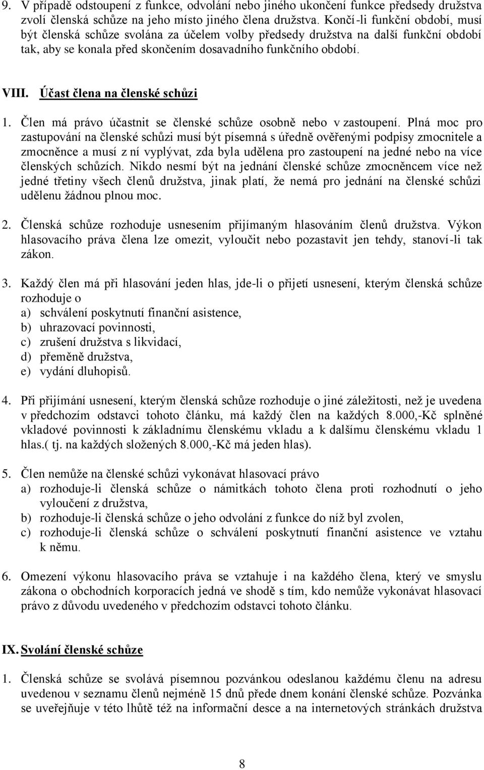 Účast člena na členské schůzi 1. Člen má právo účastnit se členské schůze osobně nebo v zastoupení.