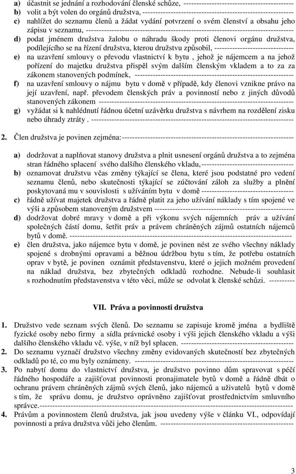 družstva žalobu o náhradu škody proti členovi orgánu družstva, podílejícího se na řízení družstva, kterou družstvu způsobil, ------------------------------- e) na uzavření smlouvy o převodu