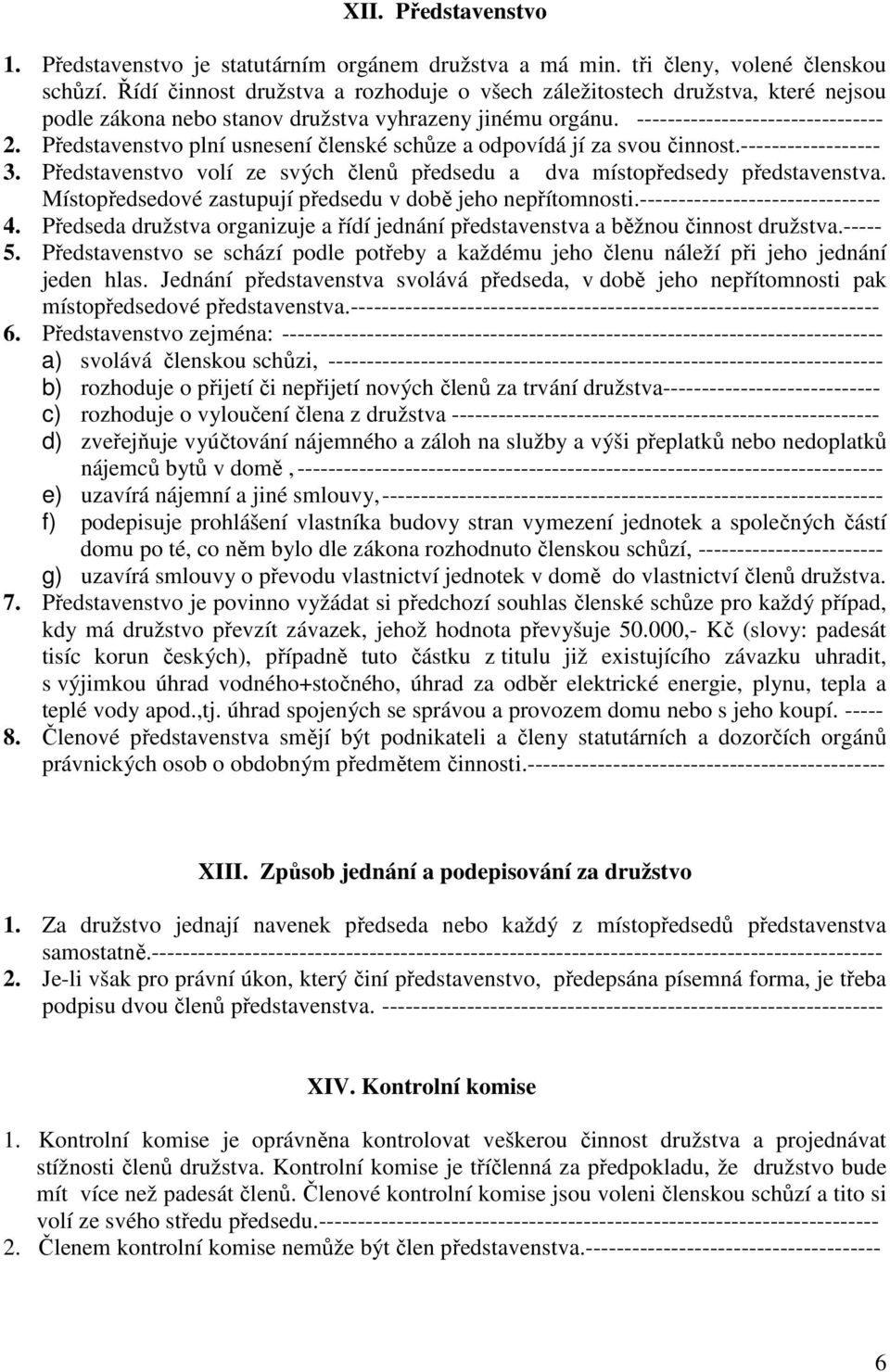 Představenstvo plní usnesení členské schůze a odpovídá jí za svou činnost.------------------ 3. Představenstvo volí ze svých členů předsedu a dva místopředsedy představenstva.