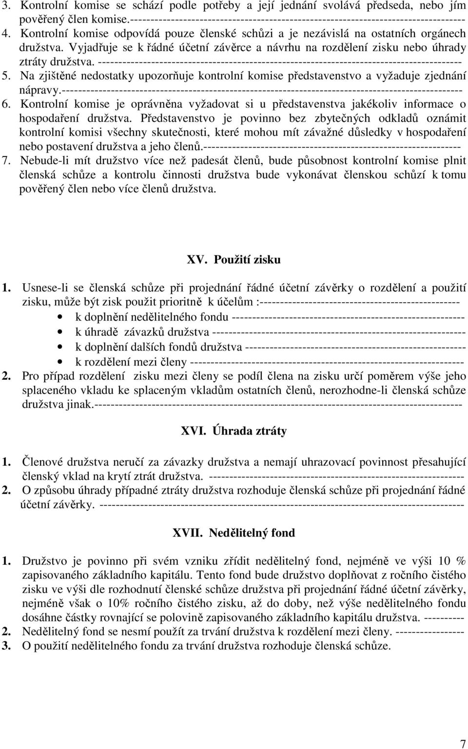 ----------------------------------------------------------------------------------------- 5. Na zjištěné nedostatky upozorňuje kontrolní komise představenstvo a vyžaduje zjednání nápravy.