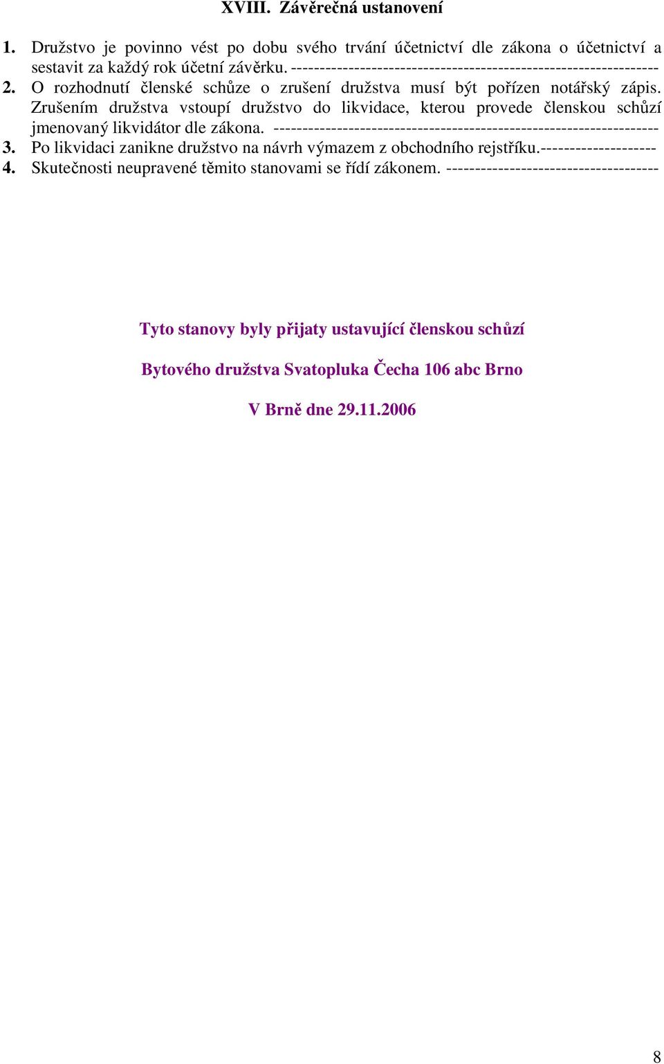 Zrušením družstva vstoupí družstvo do likvidace, kterou provede členskou schůzí jmenovaný likvidátor dle zákona. ------------------------------------------------------------------- 3.