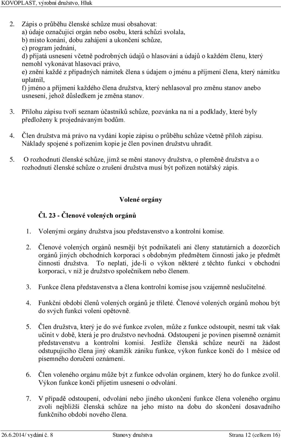 uplatnil, f) jméno a příjmení každého člena družstva, který nehlasoval pro změnu stanov anebo usnesení, jehož důsledkem je změna stanov. 3.