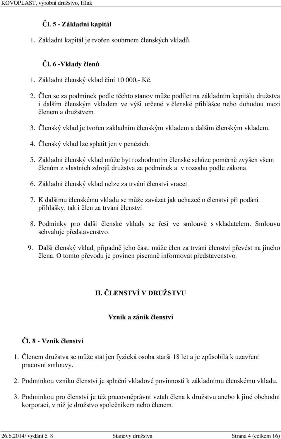 Členský vklad je tvořen základním členským vkladem a dalším členským vkladem. 4. Členský vklad lze splatit jen v penězích. 5.