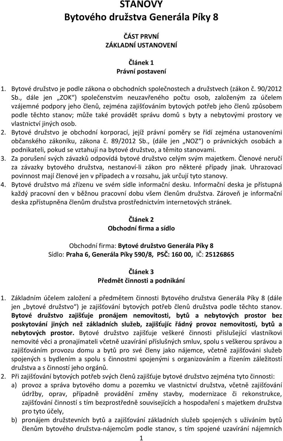 provádět správu domů s byty a nebytovými prostory ve vlastnictví jiných osob. 2. Bytové družstvo je obchodní korporací, jejíž právní poměry se řídí zejména ustanoveními občanského zákoníku, zákona č.