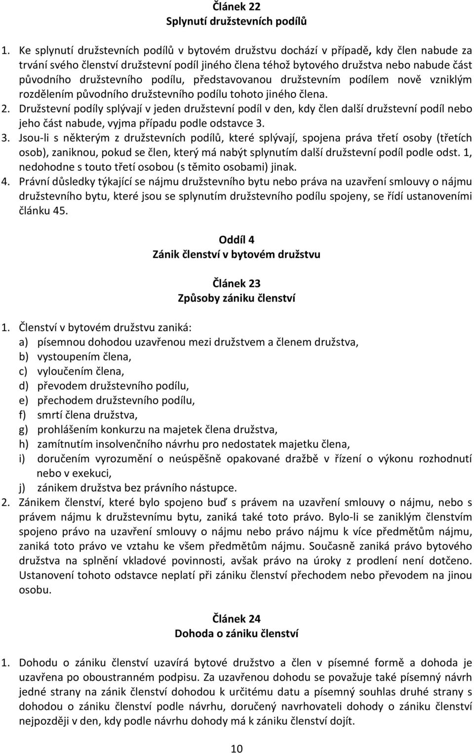 družstevního podílu, představovanou družstevním podílem nově vzniklým rozdělením původního družstevního podílu tohoto jiného člena. 2.