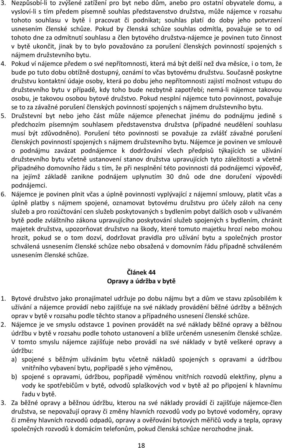 Pokud by členská schůze souhlas odmítla, považuje se to od tohoto dne za odmítnutí souhlasu a člen bytového družstva-nájemce je povinen tuto činnost v bytě ukončit, jinak by to bylo považováno za