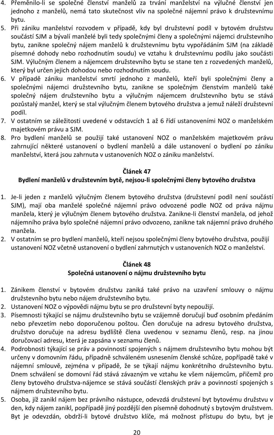 nájem manželů k družstevnímu bytu vypořádáním SJM (na základě písemné dohody nebo rozhodnutím soudu) ve vztahu k družstevnímu podílu jako součásti SJM.