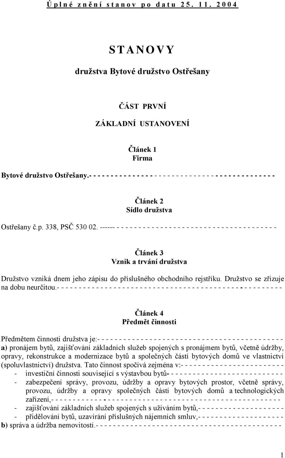 ------ - - - - - - - - - - - - - - - - - - - - - - - - - - - - - - - - - - - - - Článek 3 Vznik a trvání družstva Družstvo vzniká dnem jeho zápisu do příslušného obchodního rejstříku.