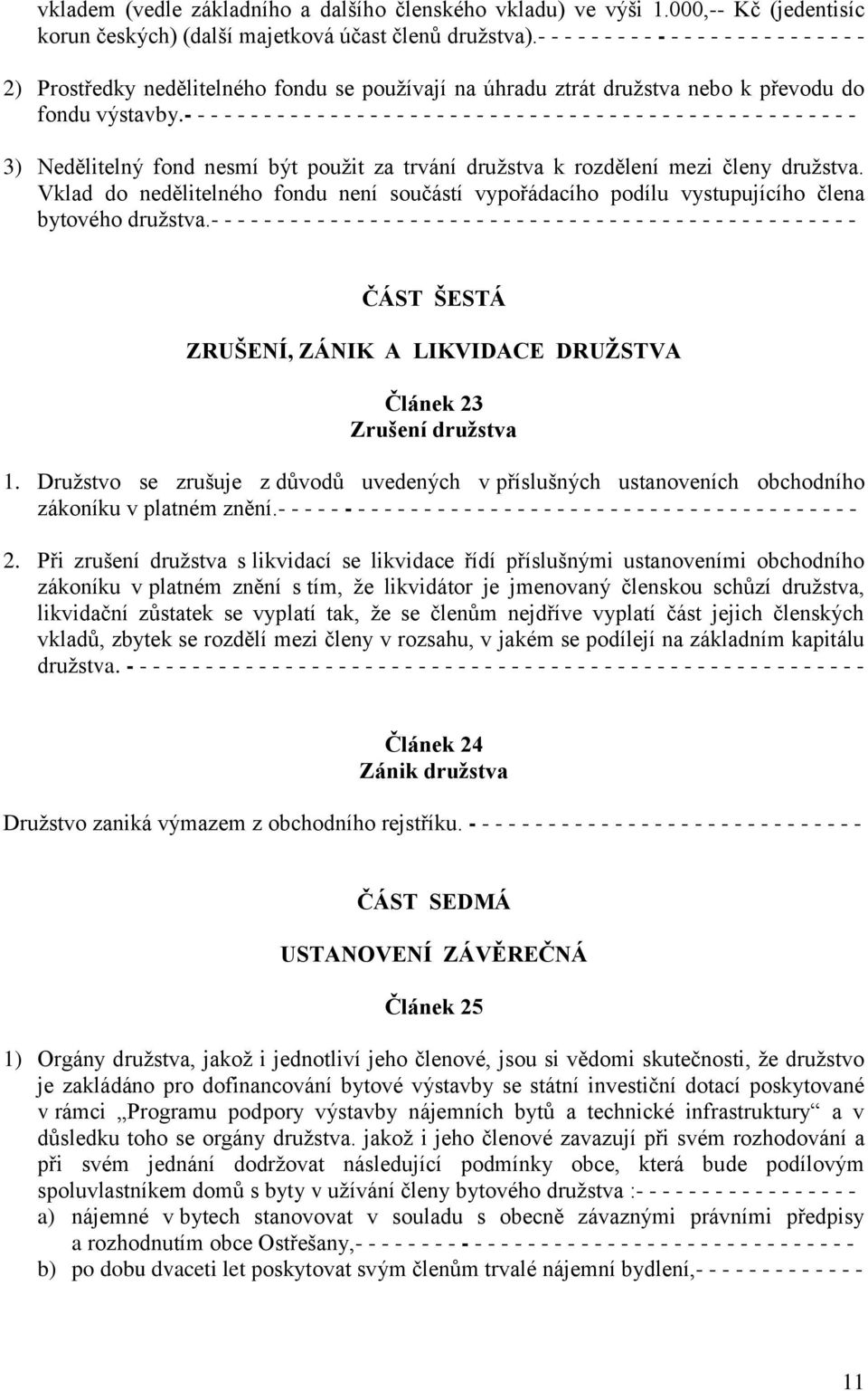 - - - - - - - - - - - - - - - - - - - - - - - - - - - - - - - - - - - - - - - - - - - - - - - - - - - 3) Nedělitelný fond nesmí být použit za trvání družstva k rozdělení mezi členy družstva.