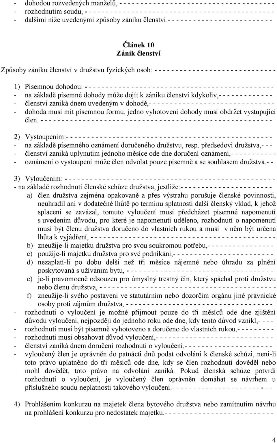 - - - - - - - - - - - - - - - - - - - - - - - - - Článek 10 Zánik členství Způsoby zániku členství v družstvu fyzických osob: - - - - - - - - - - - - - - - - - - - - - - - - - - - - - 1) Písemnou