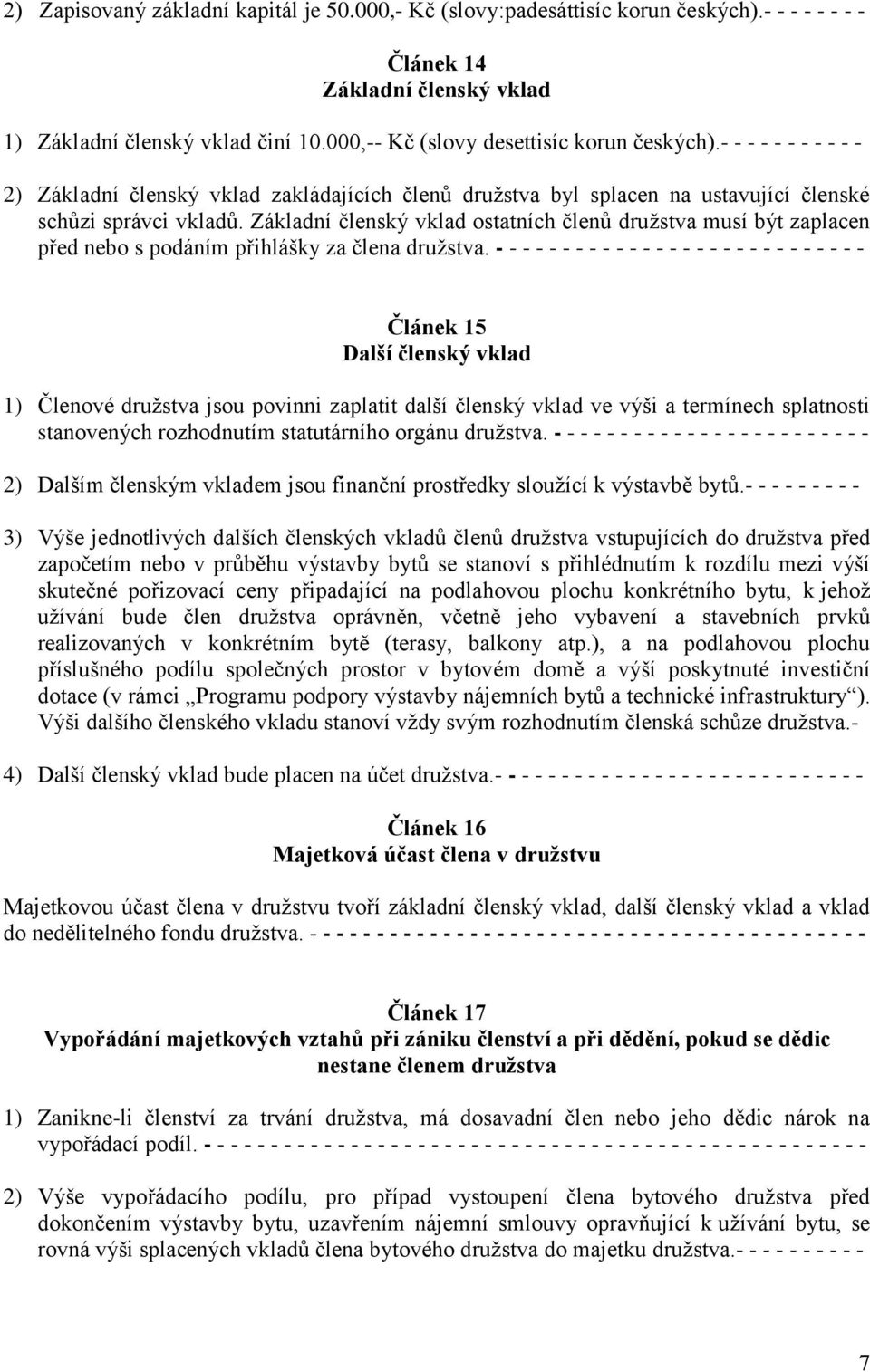 Základní členský vklad ostatních členů družstva musí být zaplacen před nebo s podáním přihlášky za člena družstva.