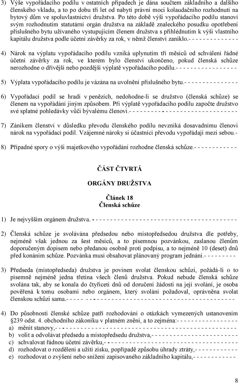 Po této době výši vypořádacího podílu stanoví svým rozhodnutím statutární orgán družstva na základě znaleckého posudku opotřebení příslušného bytu užívaného vystupujícím členem družstva s