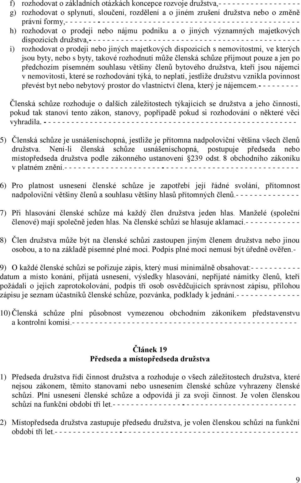 - - - - - - - - - - - - - - - - - - - - - - - - - - - - - - - - - - - - - - - - - - - - - i) rozhodovat o prodeji nebo jiných majetkových dispozicích s nemovitostmi, ve kterých jsou byty, nebo s