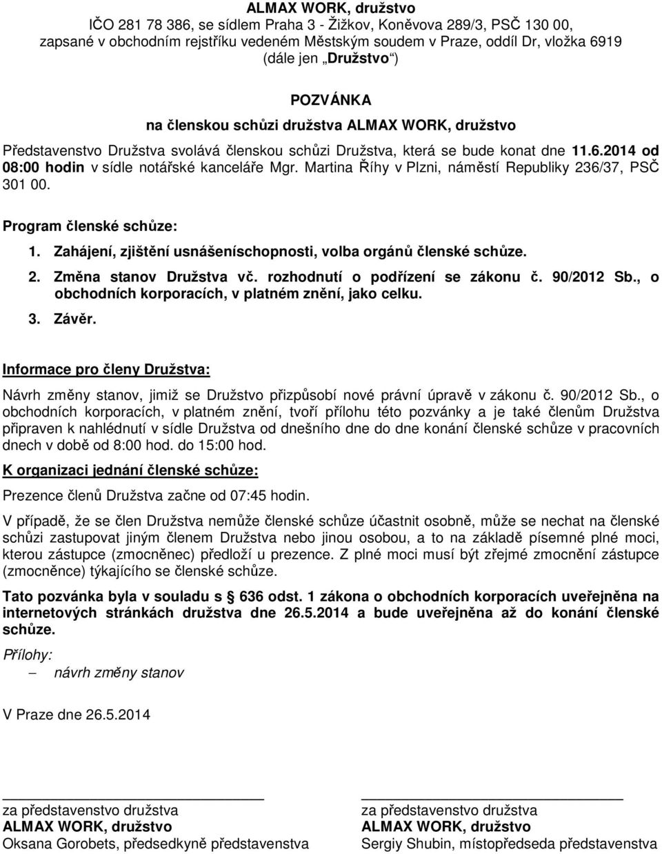 Martina Říhy v Plzni, náměstí Republiky 236/37, PSČ 301 00. Program členské schůze: 1. Zahájení, zjištění usnášeníschopnosti, volba orgánů členské schůze. 2. Změna stanov Družstva vč.