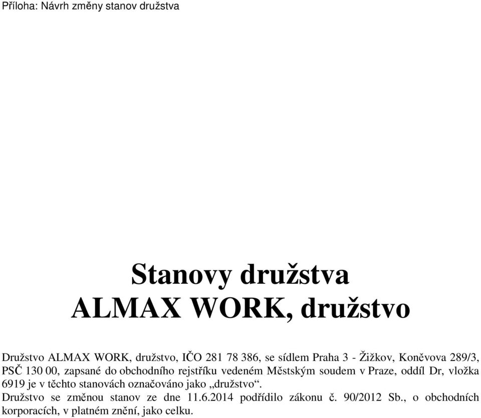 Městským soudem v Praze, oddíl Dr, vložka 6919 je v těchto stanovách označováno jako družstvo.